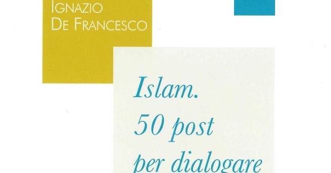 Nuovo libro di Ignazio De Francesco: Islam,  50 post per dialogare 